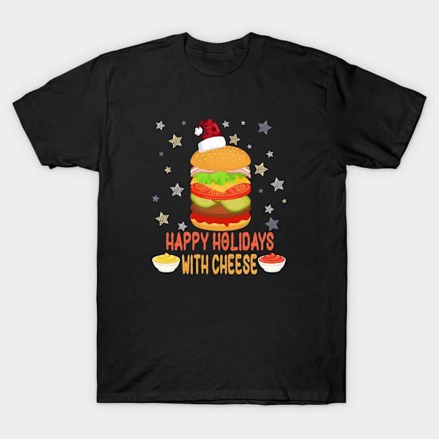 Happy Holidays with Cheese shirt Christmas cheeseburger Gift T-Shirt by Marcekdesign